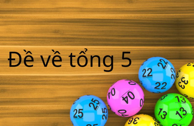 Đề Về Tổng 5 Hôm Sau Đánh Con Gì Mau Đổi Đời?