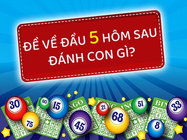 Đề Về Tổng 5 Hôm Sau Đánh Con Gì Mau Đổi Đời?
