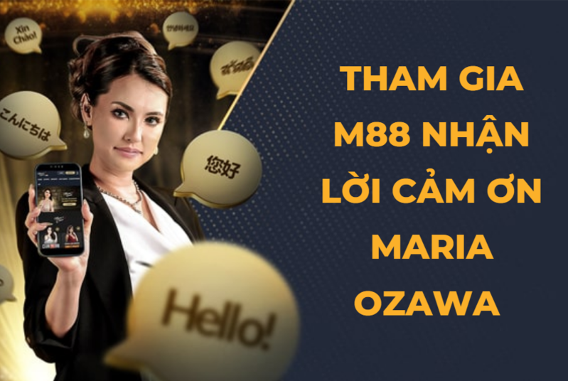 Nhận Quà Từ M88: Cơ Hội Độc Đáo Với Lời Cảm Ơn Đặc Biệt Từ Maria Ozawa