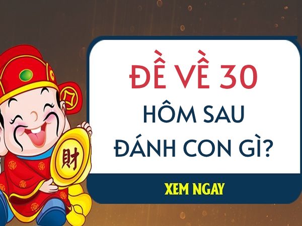 Thống kê lô đề khi đề về 30, hôm sau nên đánh con gì?