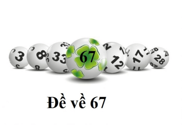 Giải mã hiện tượng đề về 67, hôm sau đánh lô gì dễ trúng nhất?